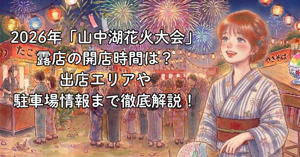 2026年「山中湖花火大会」露店の開店時間は？出店エリアや駐車場情報まで徹底解説！