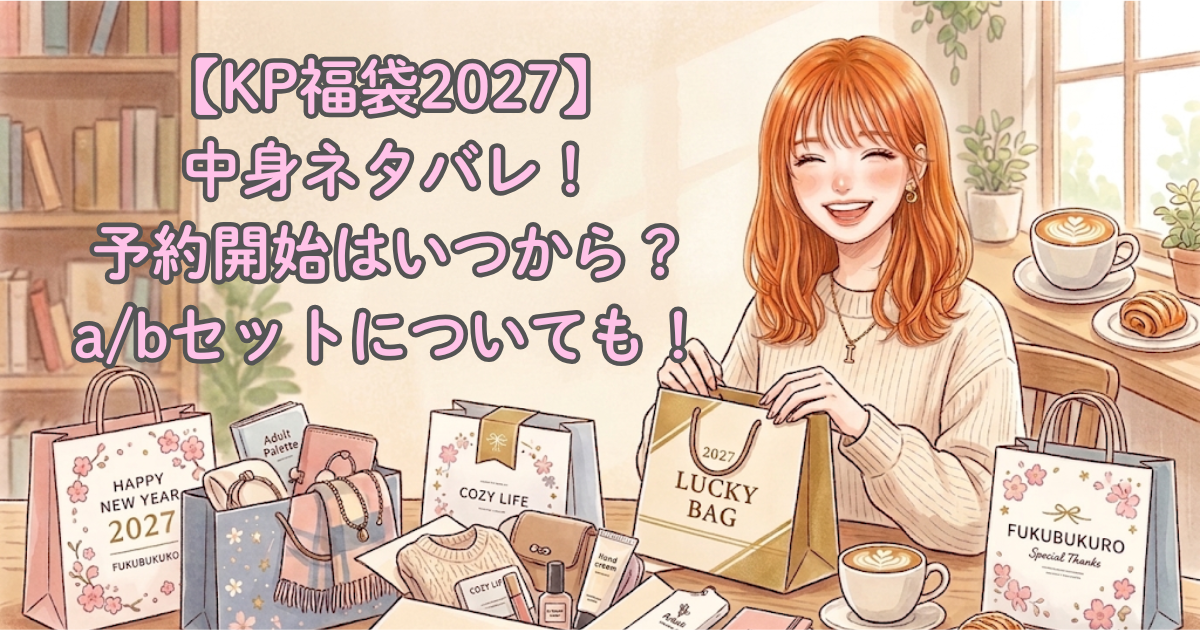 【KP福袋2027】中身ネタバレ!予約開始はいつから?a/bセットについても!