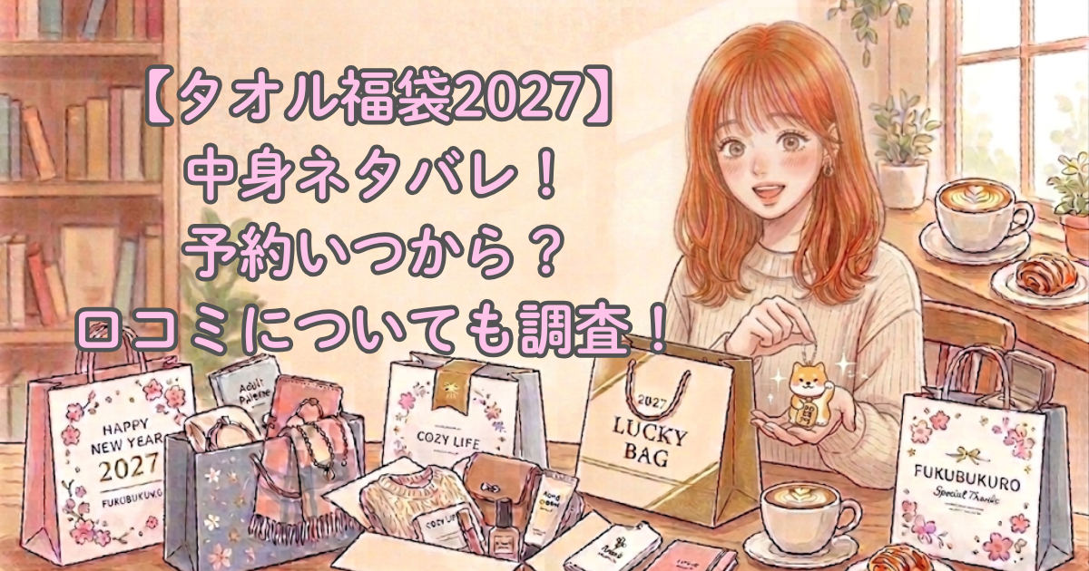 【タオル福袋2027】中身ネタバレ！予約いつから？口コミについても調査！