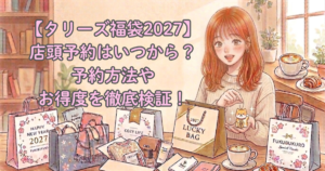 【タリーズ福袋2027】店頭予約はいつから？予約方法やお得度を徹底検証！