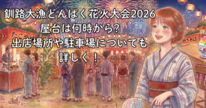 釧路大漁どんぱく花火大会2026｜屋台は何時から?出店場所や駐車場についても詳しく！